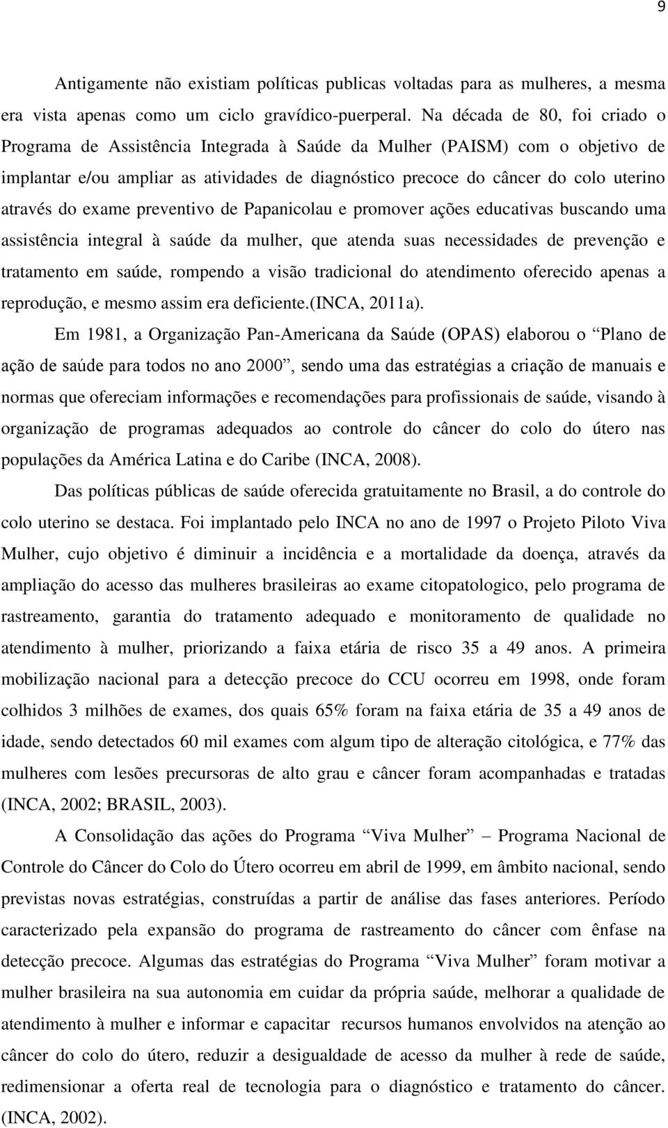 através do exame preventivo de Papanicolau e promover ações educativas buscando uma assistência integral à saúde da mulher, que atenda suas necessidades de prevenção e tratamento em saúde, rompendo a