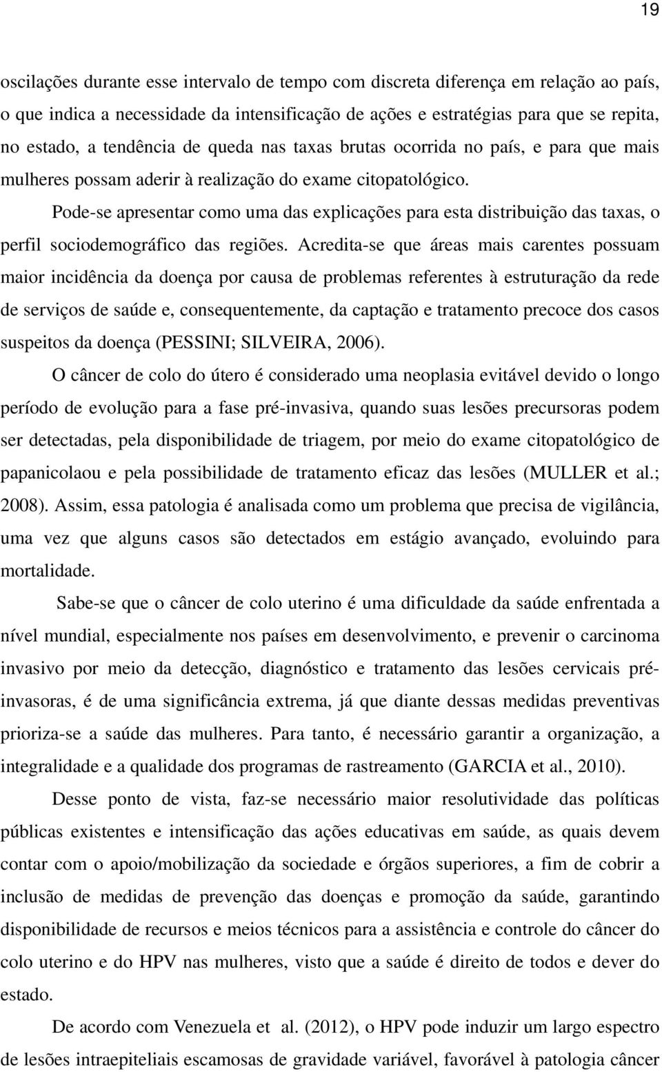 Pode-se apresentar como uma das explicações para esta distribuição das taxas, o perfil sociodemográfico das regiões.