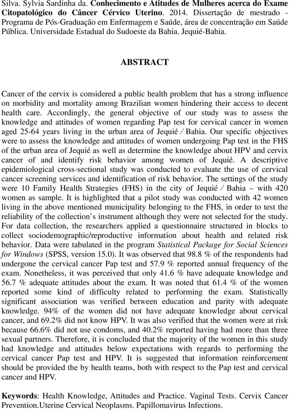 ABSTRACT Cancer of the cervix is considered a public health problem that has a strong influence on morbidity and mortality among Brazilian women hindering their access to decent health care.