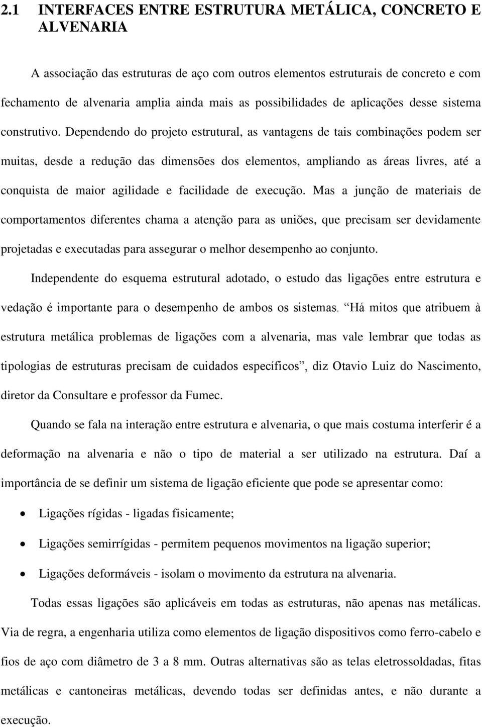 Dependendo do projeto estrutural, as vantagens de tais combinações podem ser muitas, desde a redução das dimensões dos elementos, ampliando as áreas livres, até a conquista de maior agilidade e