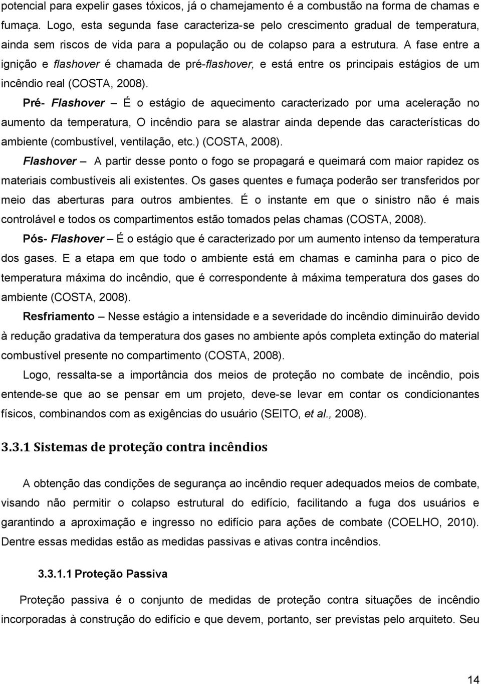 A fase entre a ignição e flashover é chamada de pré-flashover, e está entre os principais estágios de um incêndio real (COSTA, 2008).