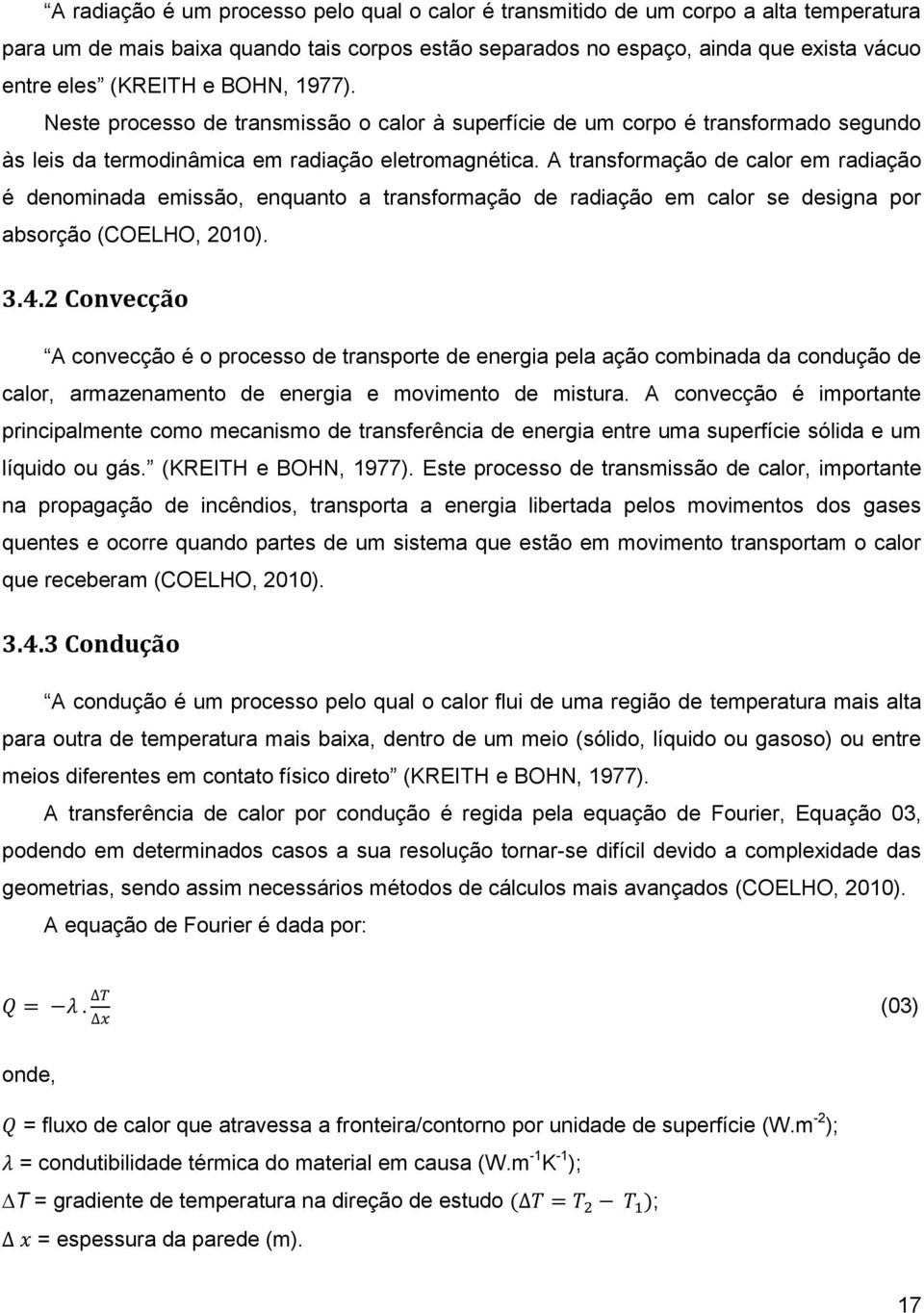 A transformação de calor em radiação é denominada emissão, enquanto a transformação de radiação em calor se designa por absorção (COELHO, 2010). 3.4.