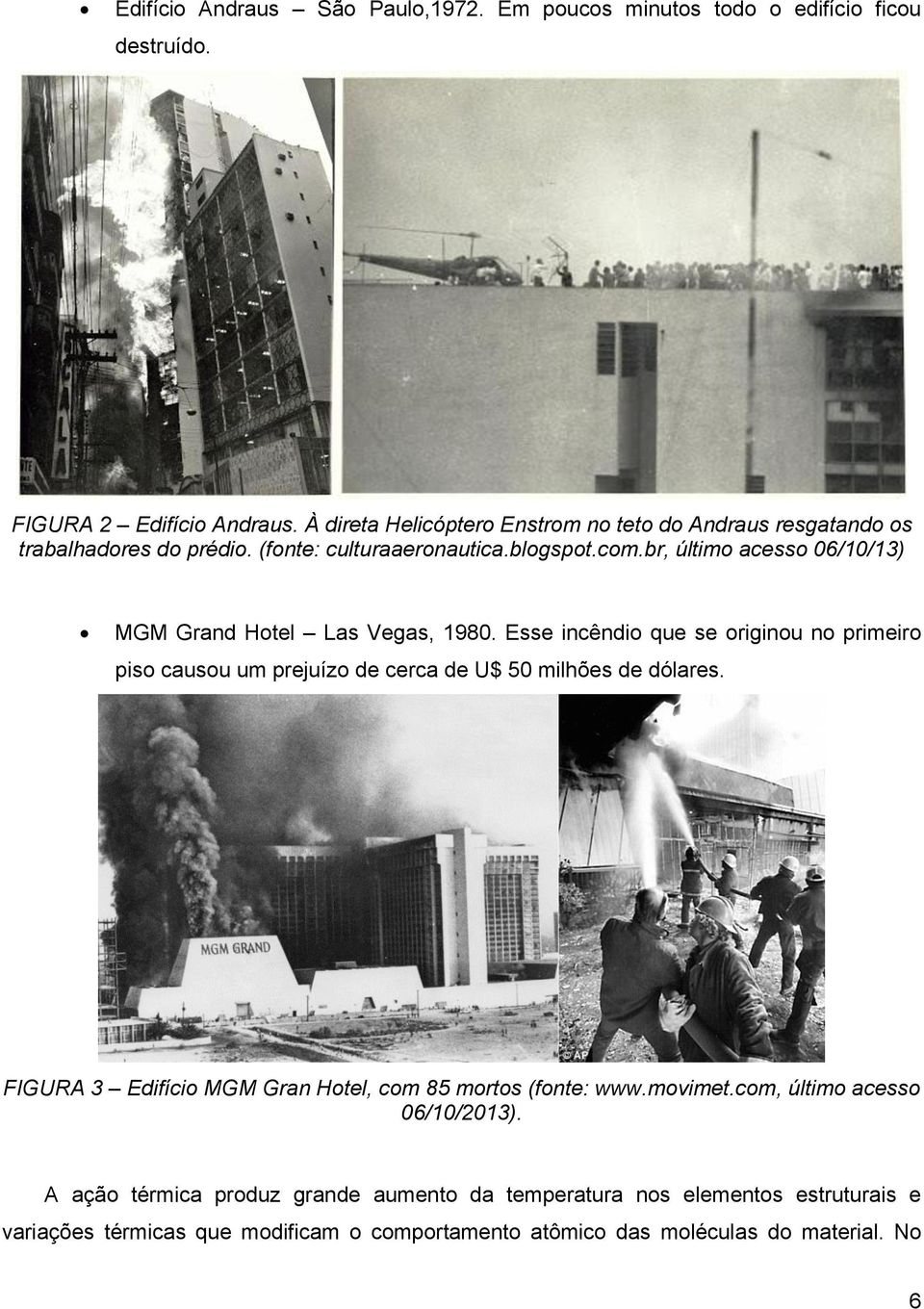 br, último acesso 06/10/13) MGM Grand Hotel Las Vegas, 1980. Esse incêndio que se originou no primeiro piso causou um prejuízo de cerca de U$ 50 milhões de dólares.