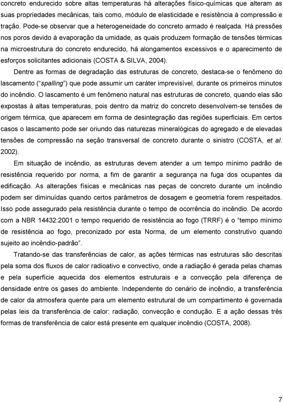 Há pressões nos poros devido à evaporação da umidade, as quais produzem formação de tensões térmicas na microestrutura do concreto endurecido, há alongamentos excessivos e o aparecimento de esforços