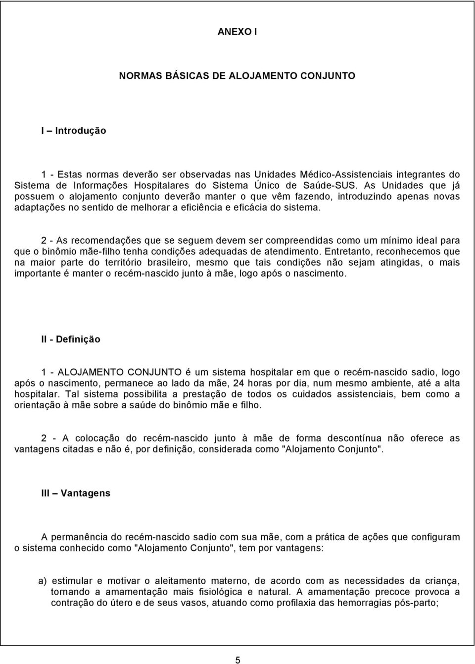 2 - As recomendações que se seguem devem ser compreendidas como um mínimo ideal para que o binômio mãe-filho tenha condições adequadas de atendimento.