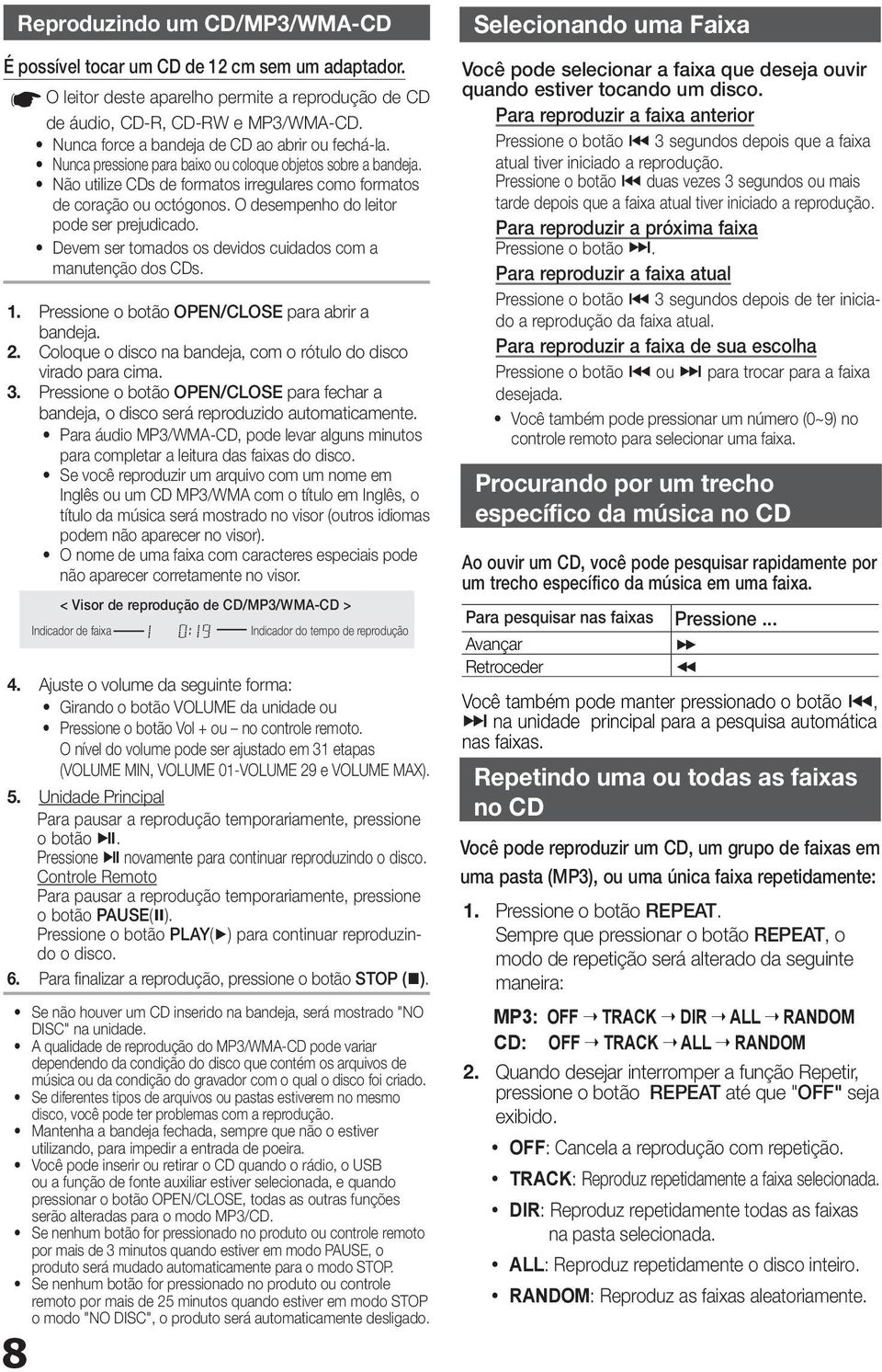 O desempenho do leitor pode ser prejudicado. Devem ser tomados os devidos cuidados com a manutenção dos CDs. 1. Pressione o botão OPEN/CLOSE para abrir a bandeja. 2.