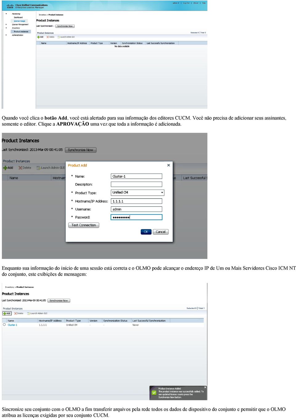 Enquanto sua informação do início de uma sessão está correta e o OLMO pode alcançar o endereço IP de Um ou Mais Servidores Cisco ICM NT do