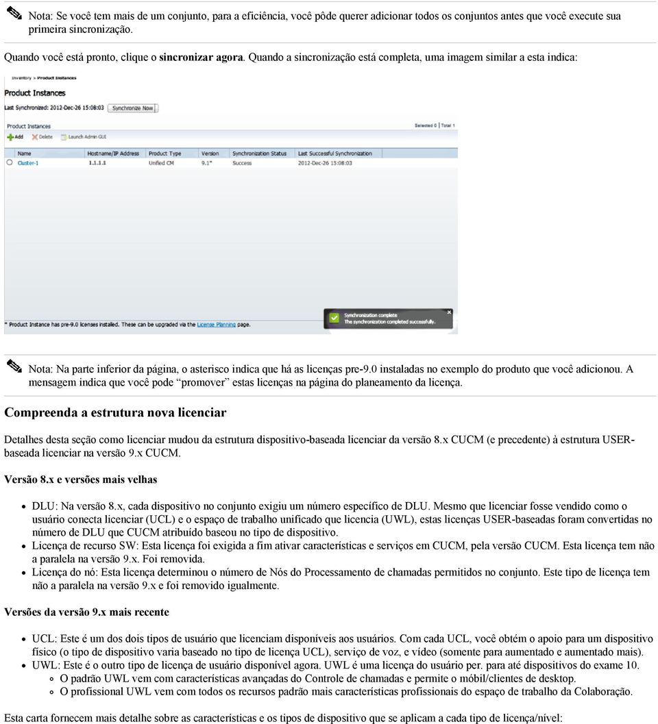 Quando a sincronização está completa, uma imagem similar a esta indica: Nota: Na parte inferior da página, o asterisco indica que há as licenças pre-9.