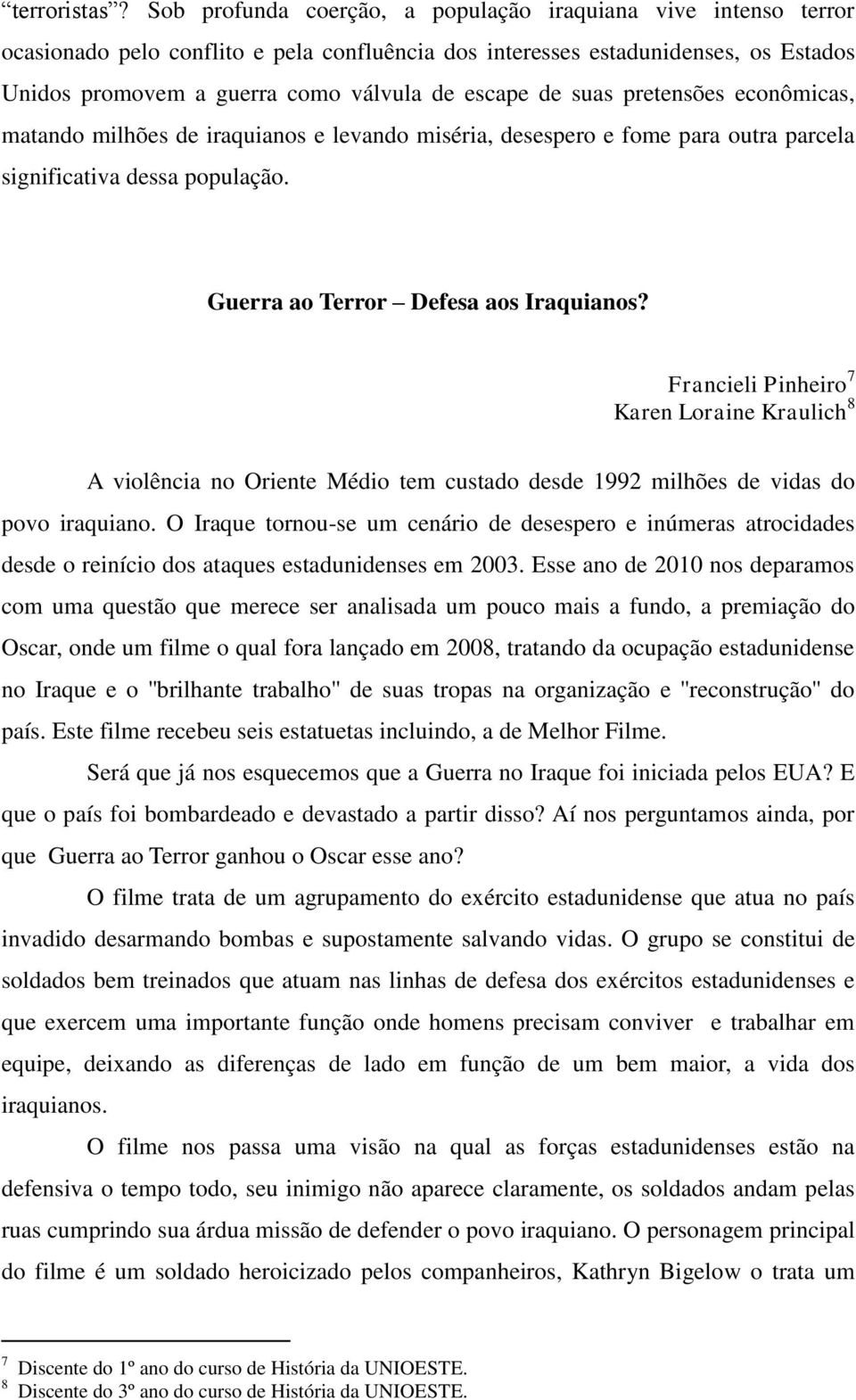 de suas pretensões econômicas, matando milhões de iraquianos e levando miséria, desespero e fome para outra parcela significativa dessa população. Guerra ao Terror Defesa aos Iraquianos?