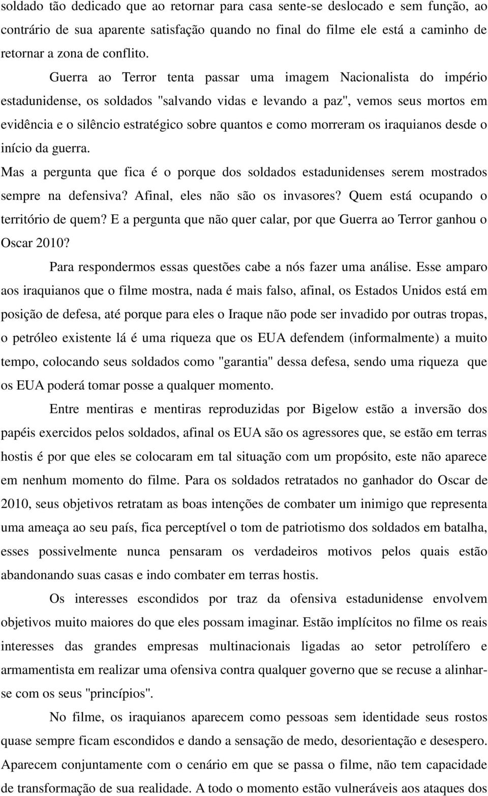 como morreram os iraquianos desde o início da guerra. Mas a pergunta que fica é o porque dos soldados estadunidenses serem mostrados sempre na defensiva? Afinal, eles não são os invasores?