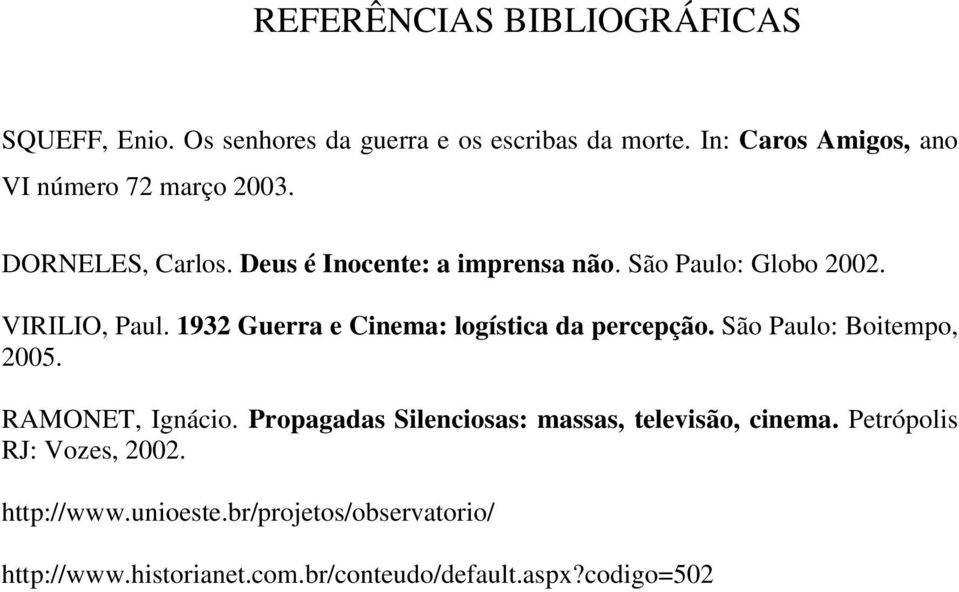 VIRILIO, Paul. 1932 Guerra e Cinema: logística da percepção. São Paulo: Boitempo, 2005. RAMONET, Ignácio.