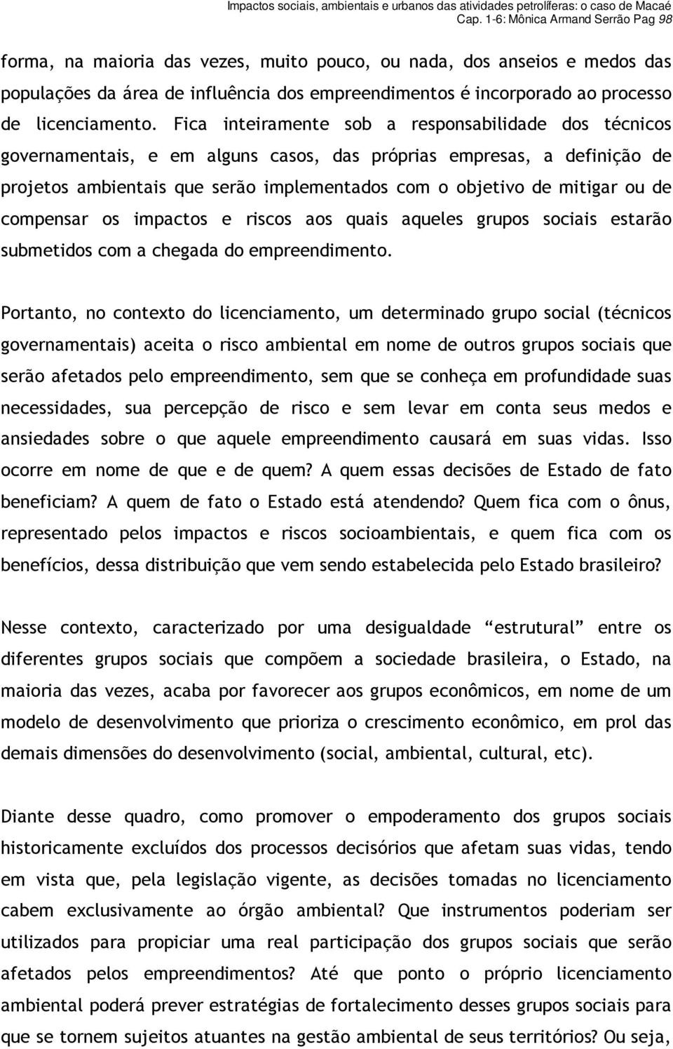 Fica inteiramente sob a responsabilidade dos técnicos governamentais, e em alguns casos, das próprias empresas, a definição de projetos ambientais que serão implementados com o objetivo de mitigar ou