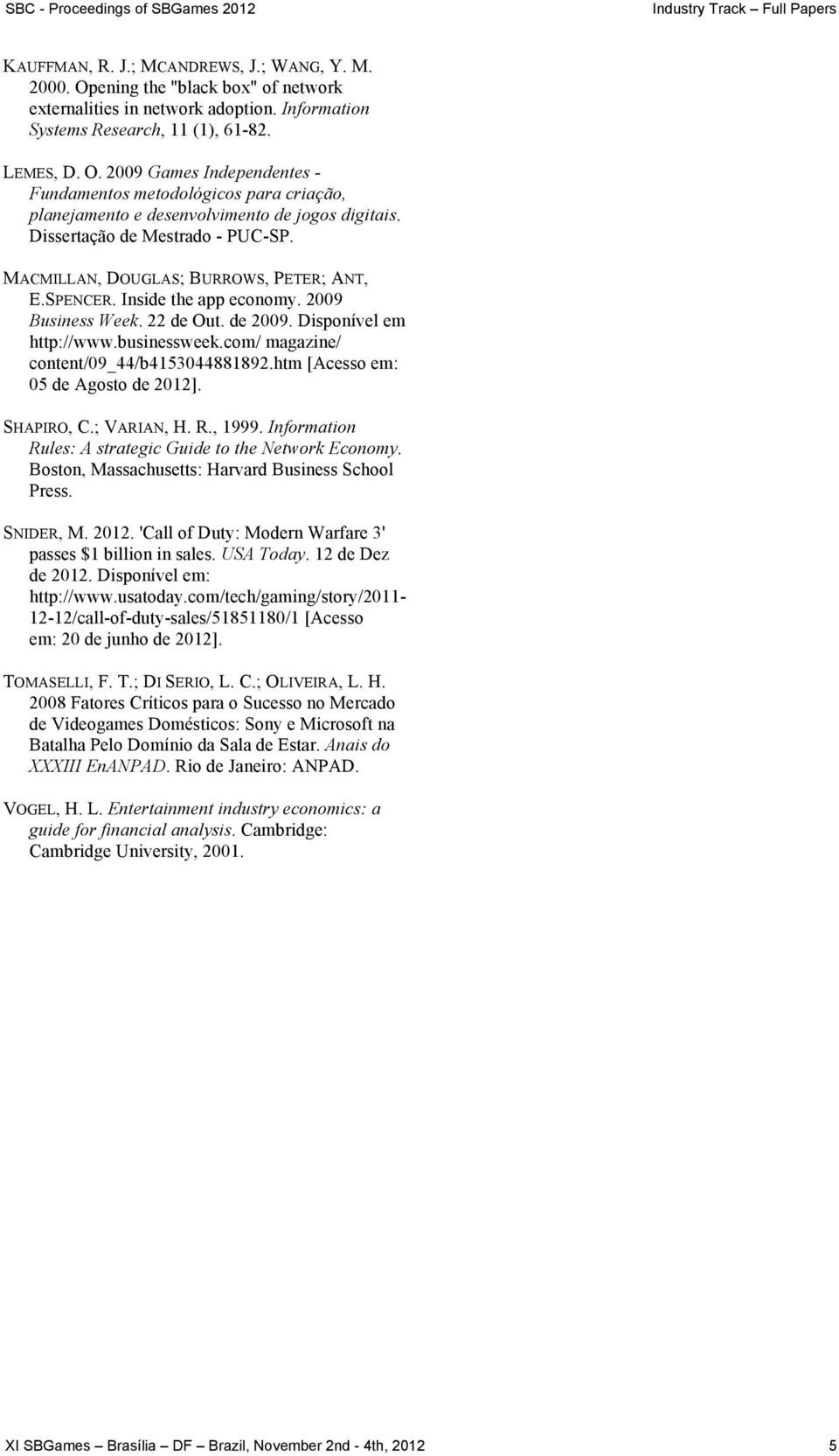 com/ magazine/ content/09_44/b4153044881892.htm [Acesso em: 05 de Agosto de 2012]. SHAPIRO, C.; VARIAN, H. R., 1999. Information Rules: A strategic Guide to the Network Economy.