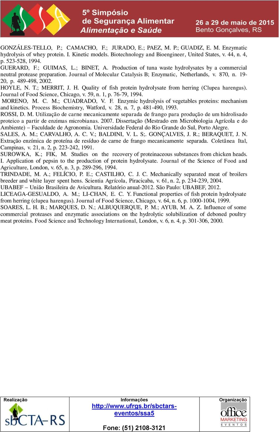 870, n. 19-20, p. 489-498, 2002. HOYLE, N. T.; MERRIT, J. H. Quality of fish protein hydrolysate from herring (Clupea harengus). Journal of Food Science, Chicago, v. 59, n. 1, p. 76-79, 1994.