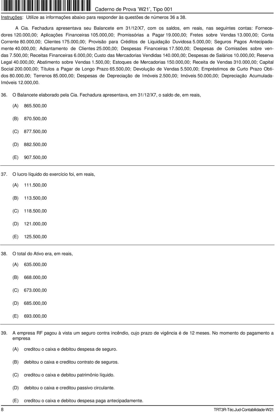 000,00; Fretes sobre Vendas 13.000,00; Conta Corrente 80.000,00; Clientes 175.000,00; Provisão para Créditos de Liquidação Duvidosa 5.000,00; Seguros Pagos Antecipadamente 40.