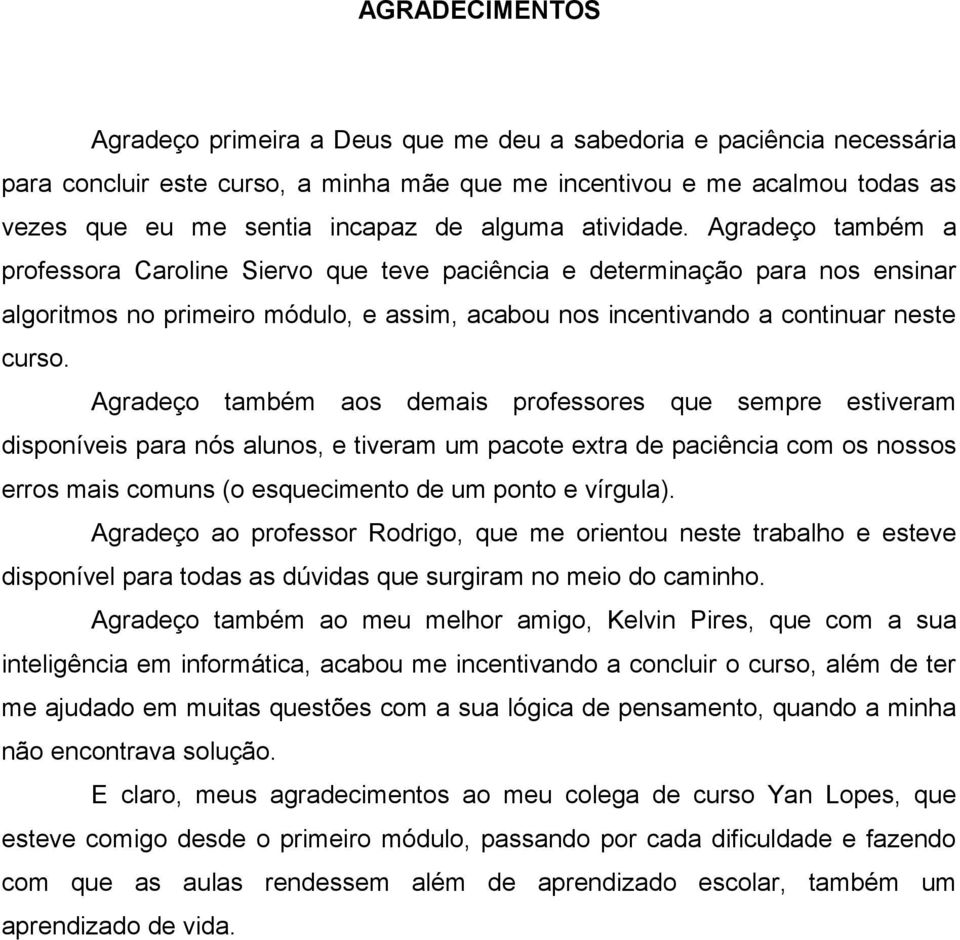 Agradeço também a professora Caroline Siervo que teve paciência e determinação para nos ensinar algoritmos no primeiro módulo, e assim, acabou nos incentivando a continuar neste curso.