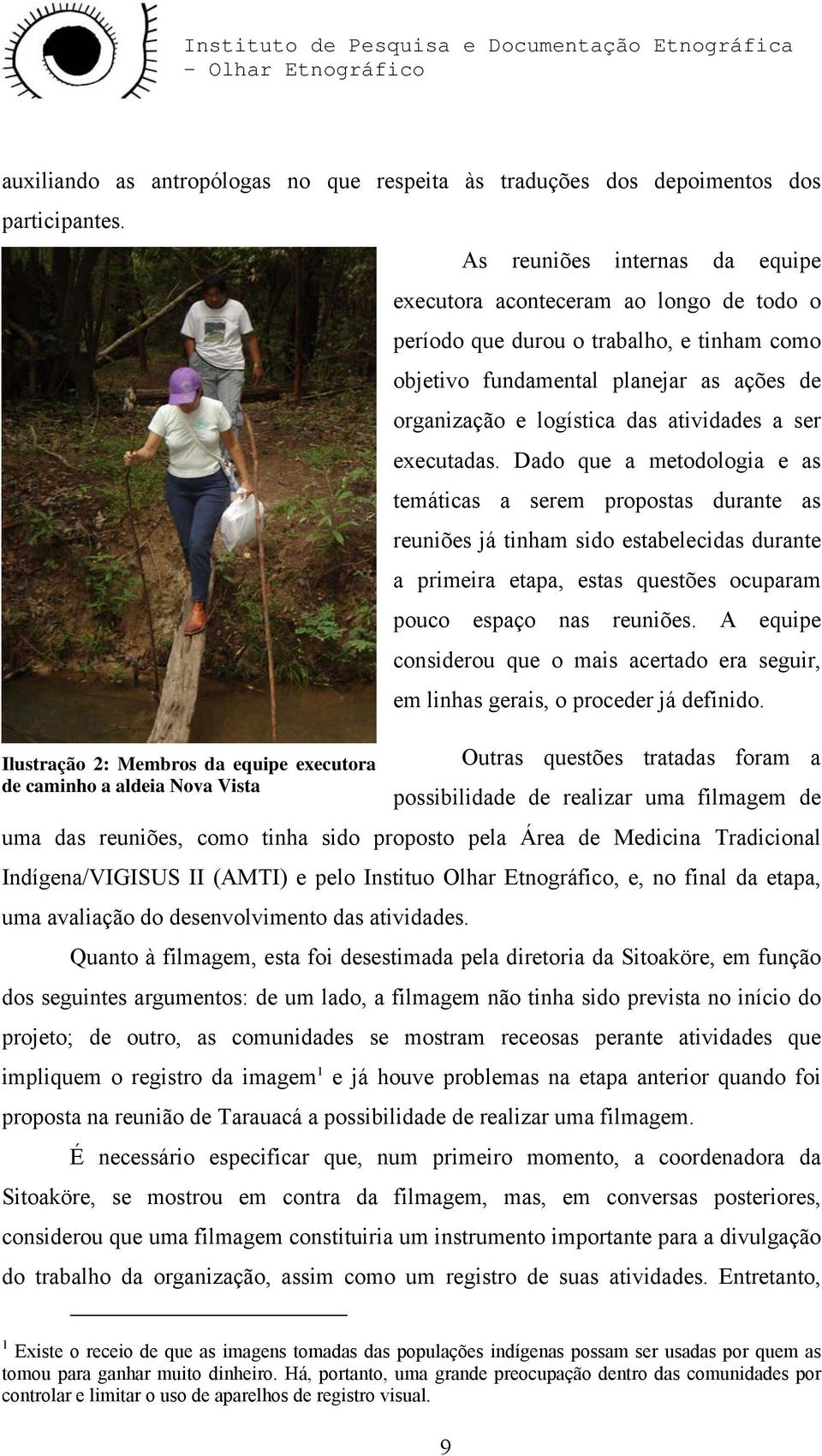 ser executadas. Dado que a metodologia e as temáticas a serem propostas durante as reuniões já tinham sido estabelecidas durante a primeira etapa, estas questões ocuparam pouco espaço nas reuniões.