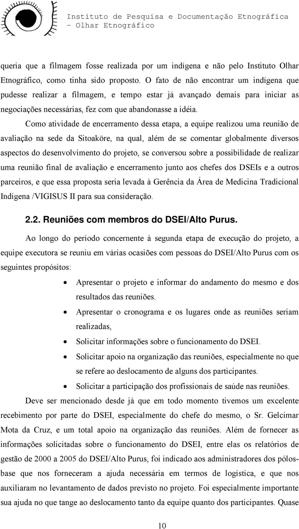 Como atividade de encerramento dessa etapa, a equipe realizou uma reunião de avaliação na sede da Sitoaköre, na qual, além de se comentar globalmente diversos aspectos do desenvolvimento do projeto,