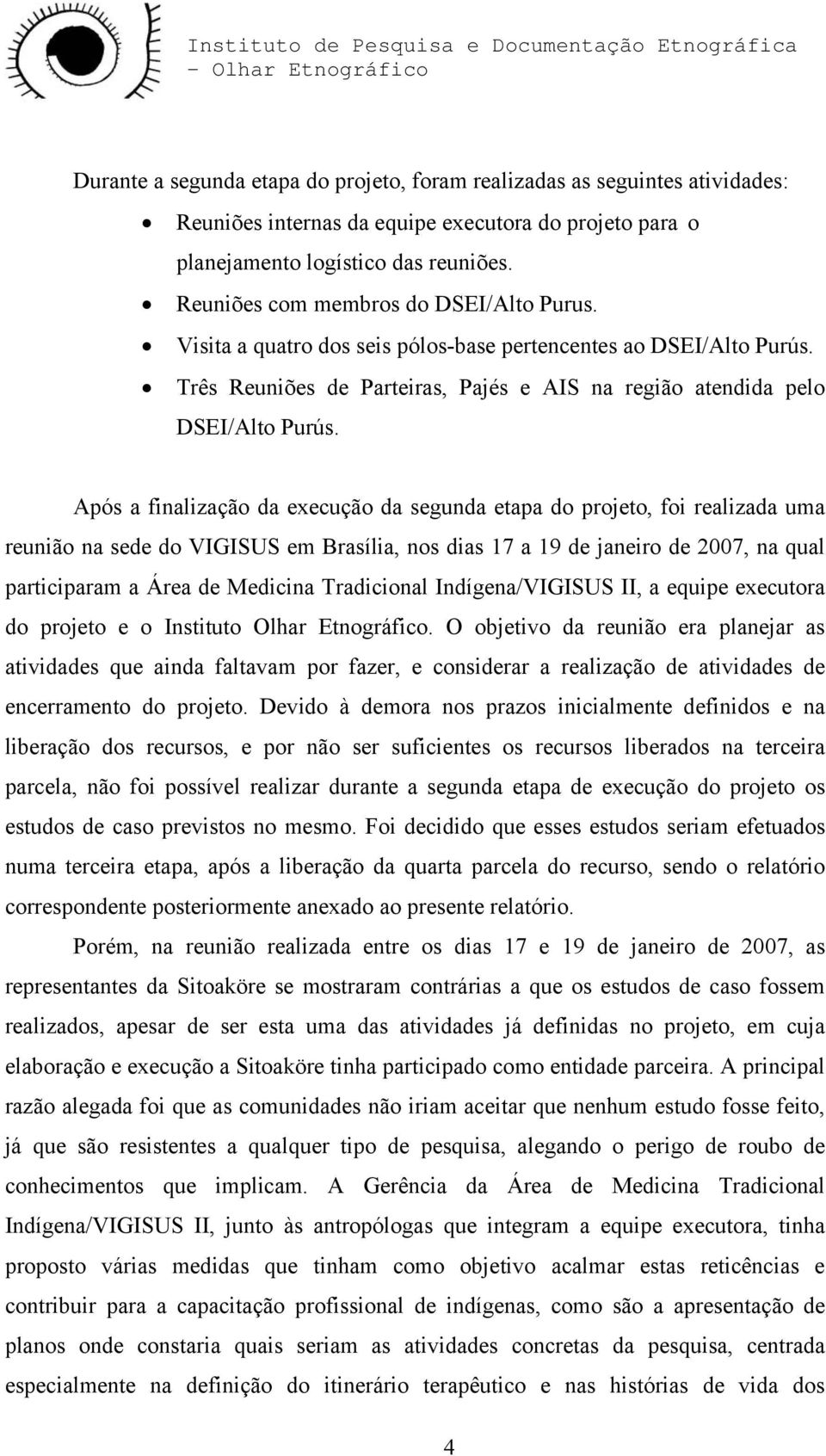 Após a finalização da execução da segunda etapa do projeto, foi realizada uma reunião na sede do VIGISUS em Brasília, nos dias 17 a 19 de janeiro de 2007, na qual participaram a Área de Medicina