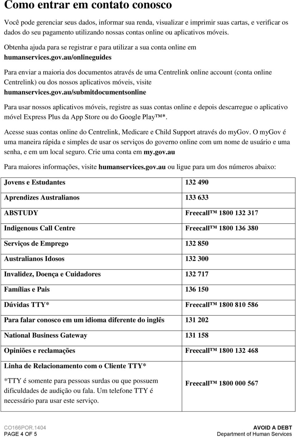 au/onlineguides Para enviar a maioria dos documentos através de uma Centrelink online account (conta online Centrelink) ou dos nossos aplicativos móveis, visite humanservices.gov.