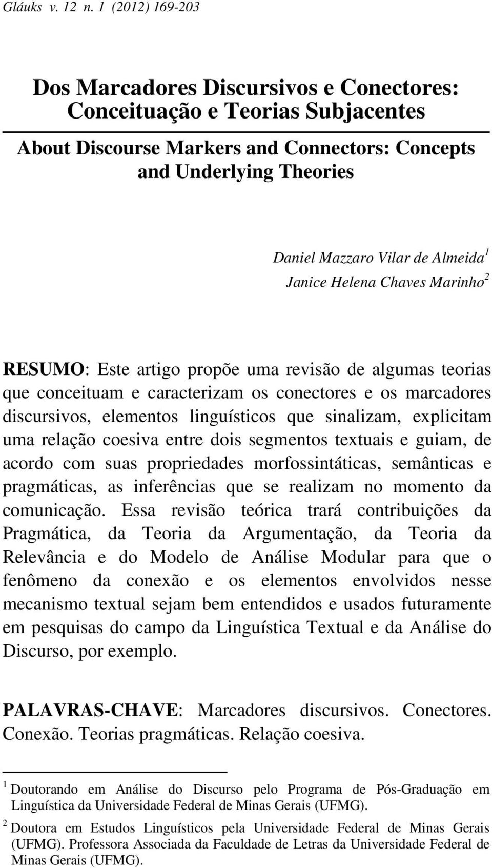 Janice Helena Chaves Marinho 2 RESUMO: Este artigo propõe uma revisão de algumas teorias que conceituam e caracterizam os conectores e os marcadores discursivos, elementos linguísticos que sinalizam,