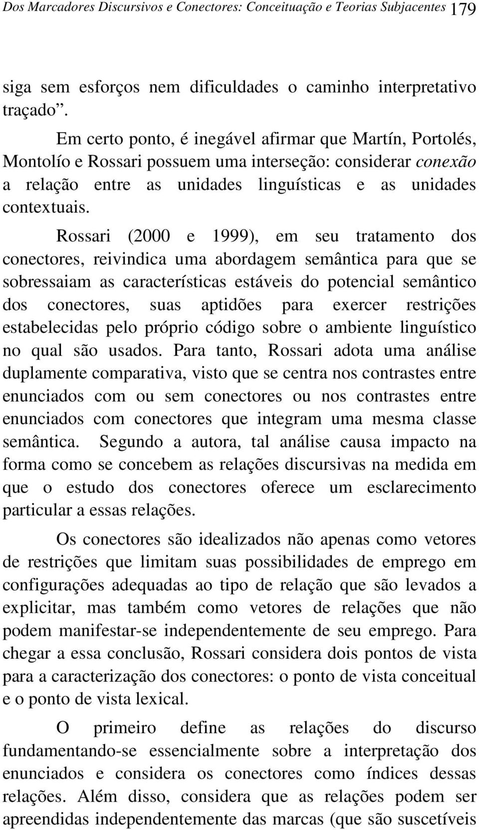 Rossari (2000 e 1999), em seu tratamento dos conectores, reivindica uma abordagem semântica para que se sobressaiam as características estáveis do potencial semântico dos conectores, suas aptidões