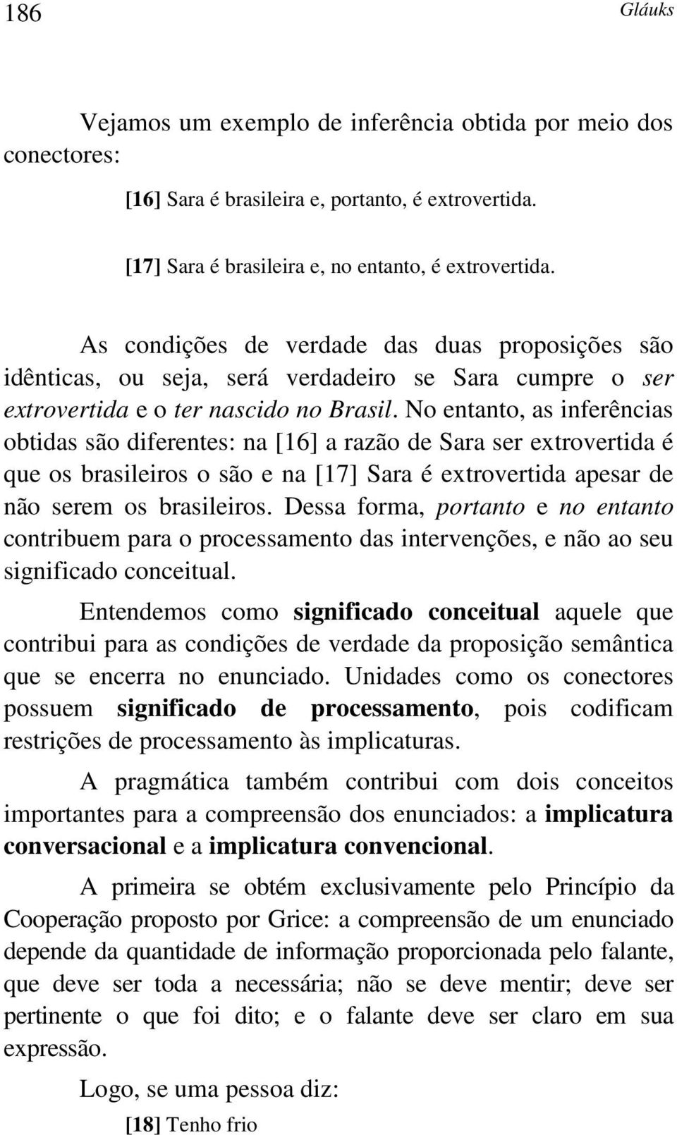 No entanto, as inferências obtidas são diferentes: na [16] a razão de Sara ser extrovertida é que os brasileiros o são e na [17] Sara é extrovertida apesar de não serem os brasileiros.