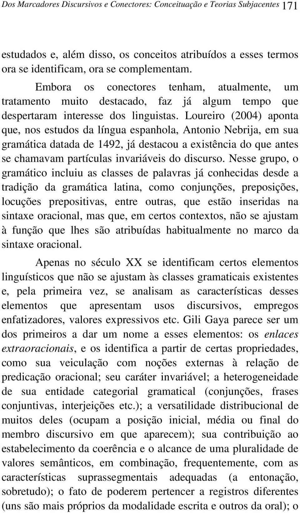 Loureiro (2004) aponta que, nos estudos da língua espanhola, Antonio Nebrija, em sua gramática datada de 1492, já destacou a existência do que antes se chamavam partículas invariáveis do discurso.