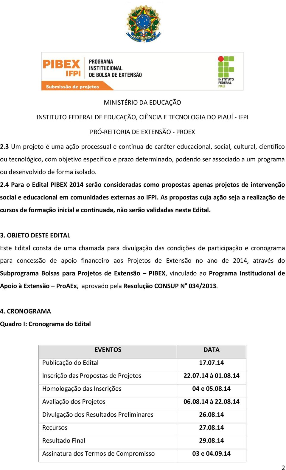 As propostas cuja ação seja a realização de cursos de formação inicial e continuada, não serão validadas neste Edital. 3.