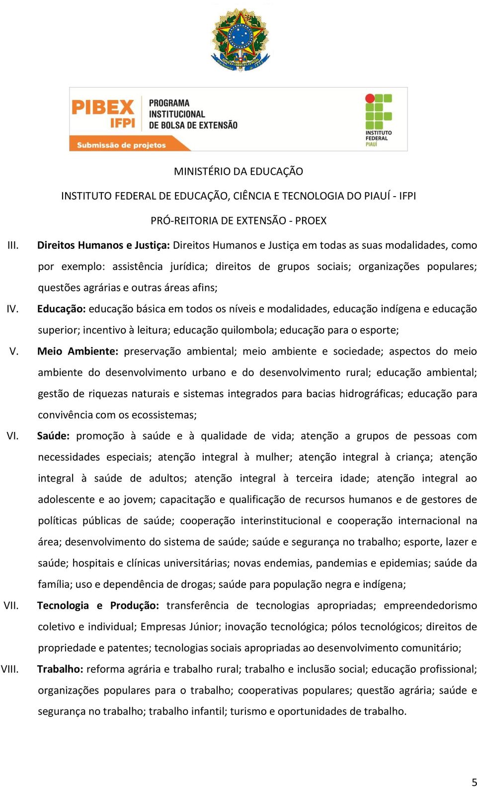 Meio Ambiente: preservação ambiental; meio ambiente e sociedade; aspectos do meio ambiente do desenvolvimento urbano e do desenvolvimento rural; educação ambiental; gestão de riquezas naturais e