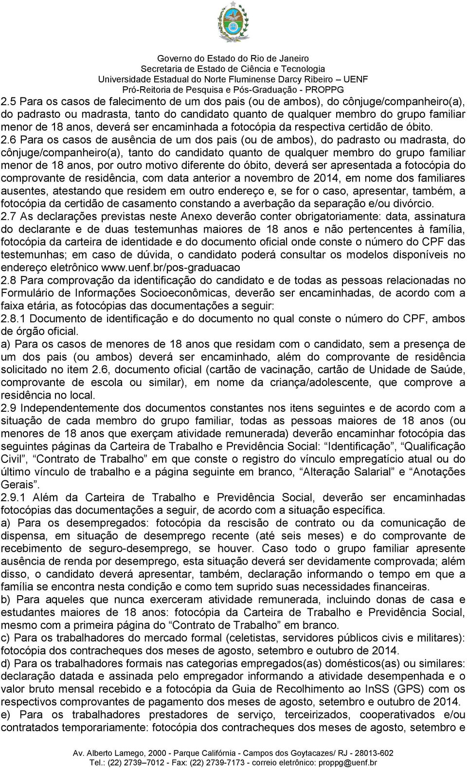 6 Para os casos de ausência de um dos pais (ou de ambos), do padrasto ou madrasta, do cônjuge/companheiro(a), tanto do candidato quanto de qualquer membro do grupo familiar menor de 18 anos, por