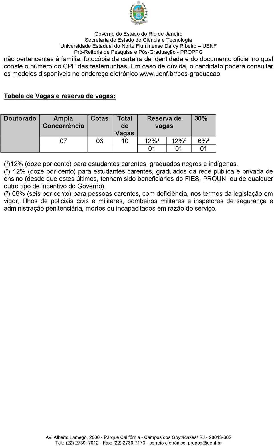 br/pos-graduacao Tabela de Vagas e reserva de vagas: Doutorado Ampla Concorrência Cotas Total de Vagas Reserva de vagas 30% 07 03 10 12%¹ 12%² 6%³ 01 01 01 (¹)12% (doze por cento) para estudantes