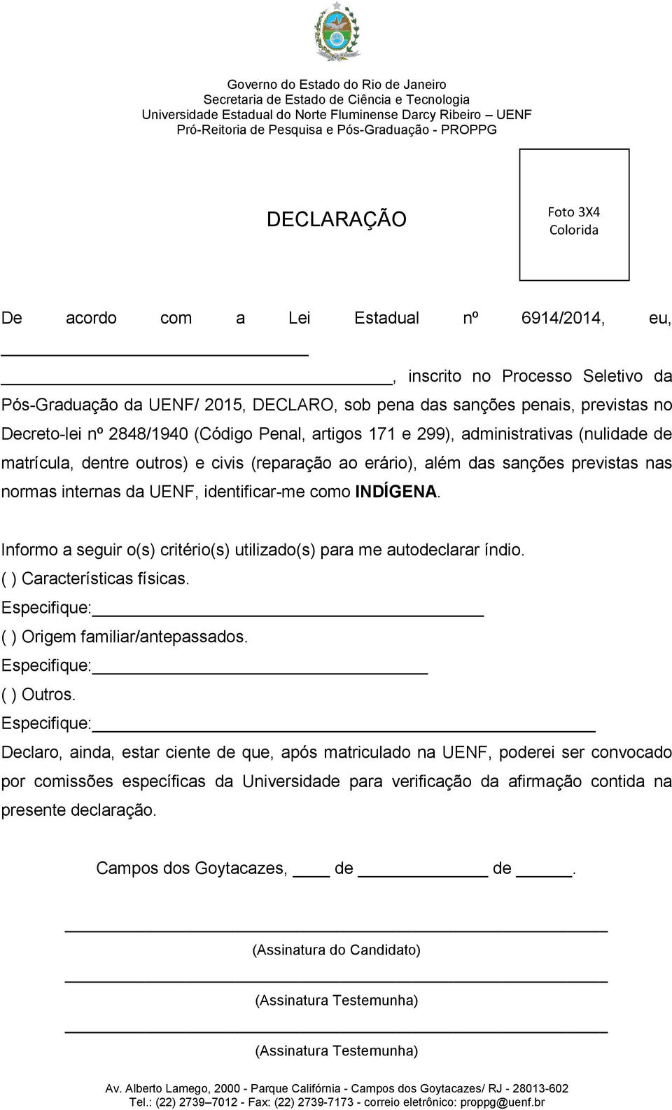 UENF, identificar-me como INDÍGENA. Informo a seguir o(s) critério(s) utilizado(s) para me autodeclarar índio. ( ) Características físicas. Especifique: ( ) Origem familiar/antepassados.