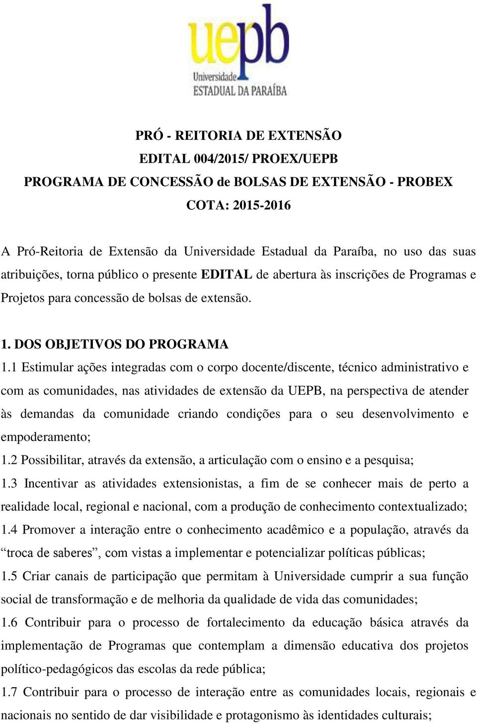 1 Estimular ações integradas com o corpo docente/discente, técnico administrativo e com as comunidades, nas atividades de extensão da UEPB, na perspectiva de atender às demandas da comunidade criando