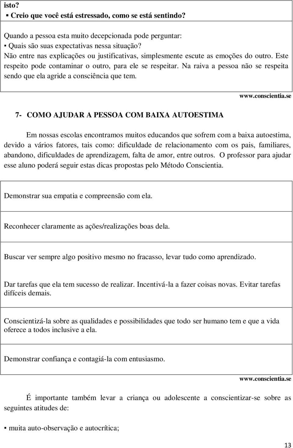 Na raiva a pessoa não se respeita sendo que ela agride a consciência que tem. www.conscientia.