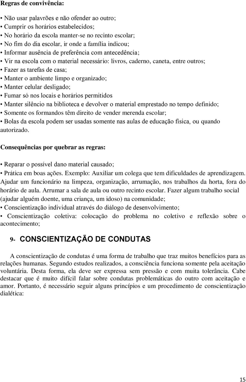 organizado; Manter celular desligado; Fumar só nos locais e horários permitidos Manter silêncio na biblioteca e devolver o material emprestado no tempo definido; Somente os formandos têm direito de