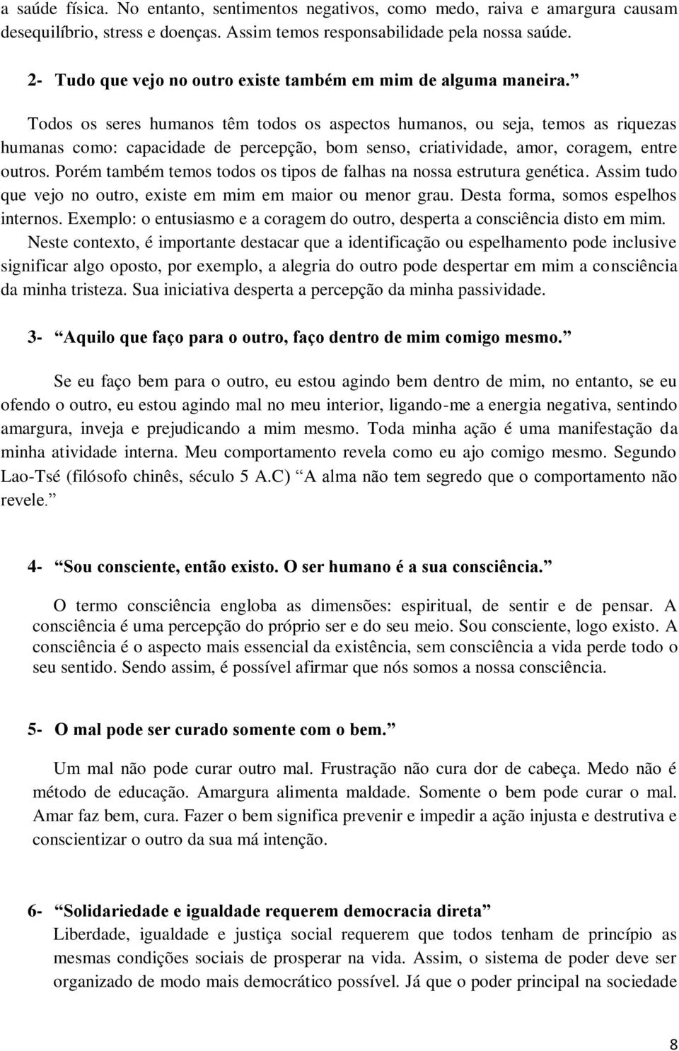 Todos os seres humanos têm todos os aspectos humanos, ou seja, temos as riquezas humanas como: capacidade de percepção, bom senso, criatividade, amor, coragem, entre outros.