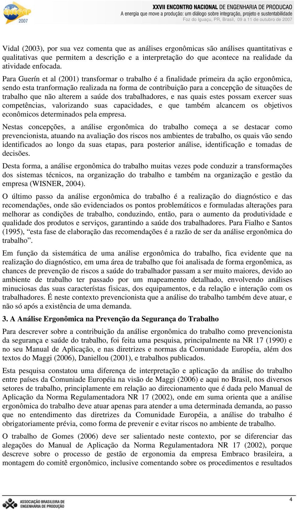 não alterem a saúde dos trabalhadores, e nas quais estes possam exercer suas competências, valorizando suas capacidades, e que também alcancem os objetivos econômicos determinados pela empresa.