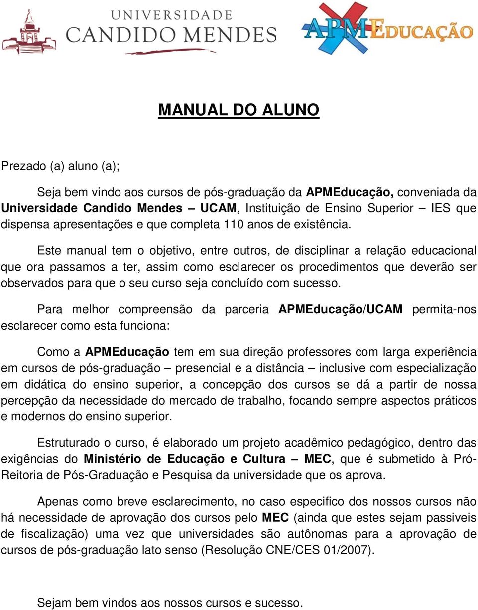 Este manual tem o objetivo, entre outros, de disciplinar a relação educacional que ora passamos a ter, assim como esclarecer os procedimentos que deverão ser observados para que o seu curso seja