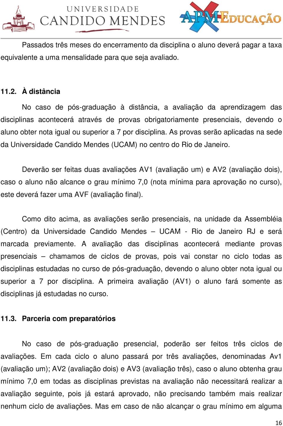 7 por disciplina. As provas serão aplicadas na sede da Universidade Candido Mendes (UCAM) no centro do Rio de Janeiro.