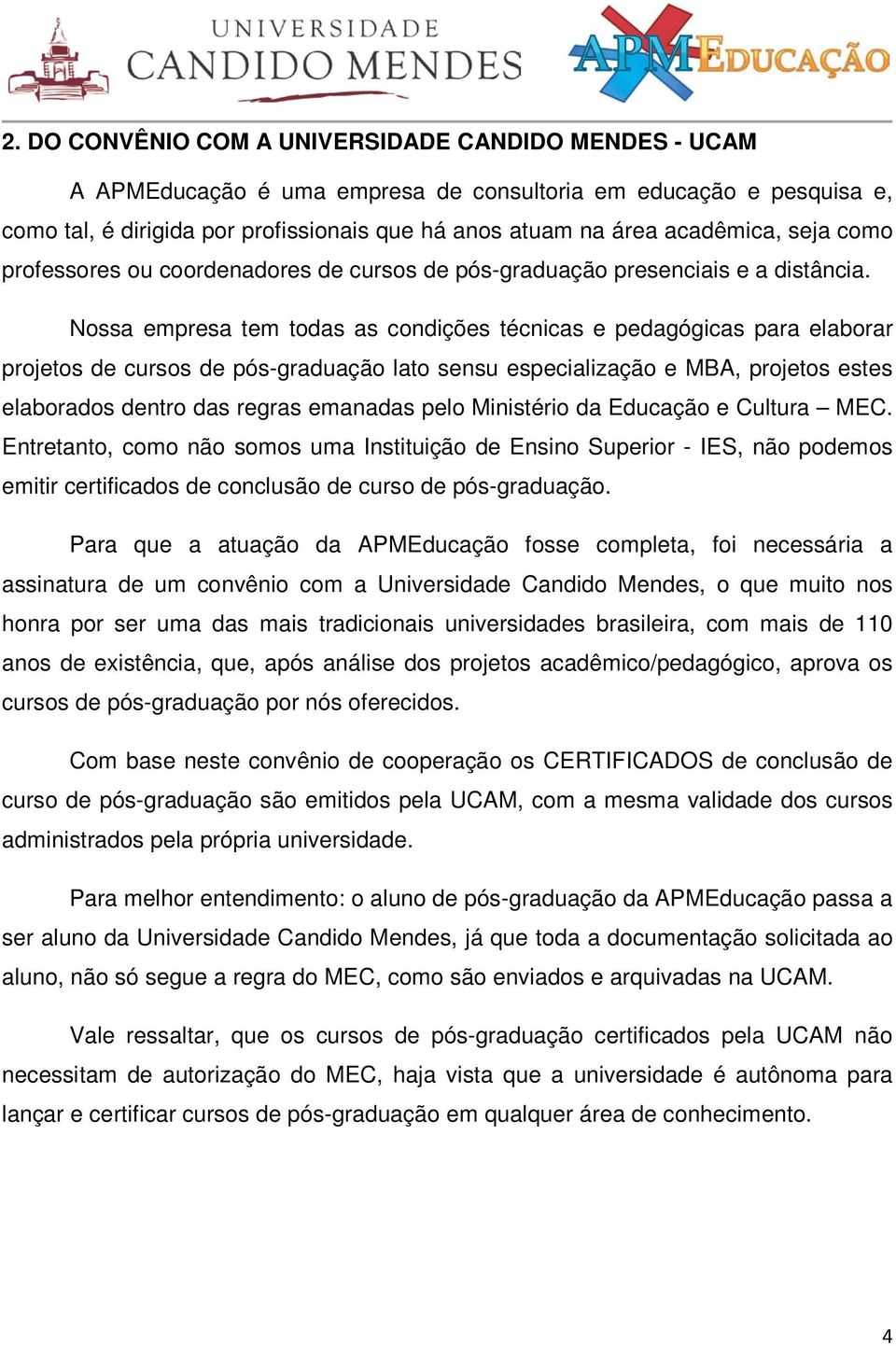 Nossa empresa tem todas as condições técnicas e pedagógicas para elaborar projetos de cursos de pós-graduação lato sensu especialização e MBA, projetos estes elaborados dentro das regras emanadas