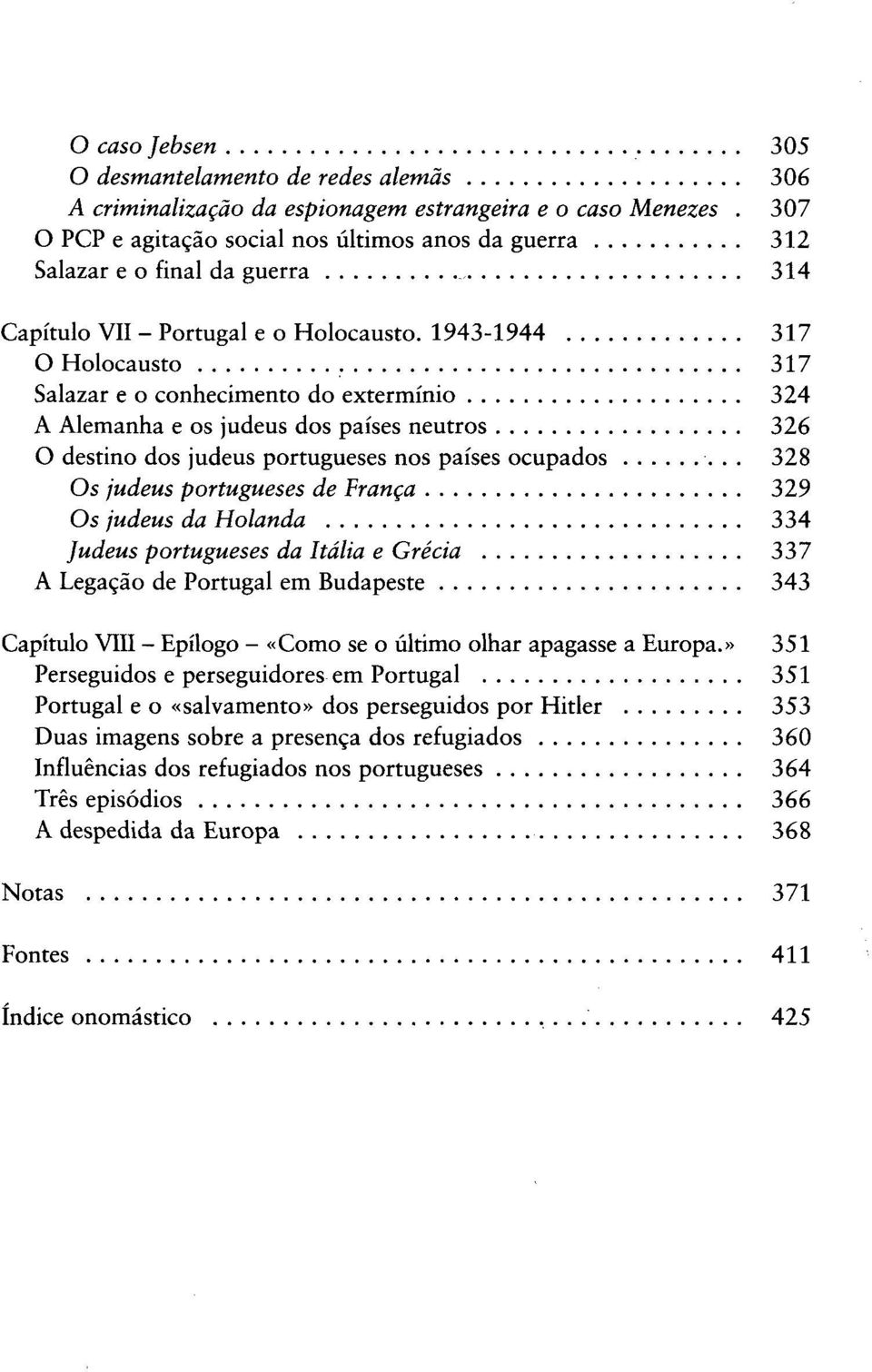 1943-1944 317 O Holocausto 317 Salazar e o conhecimento do extermínio 324 A Alemanha e os judeus dos países neutros 326 O destino dos judeus portugueses nos países ocupados 328 Os judeus portugueses