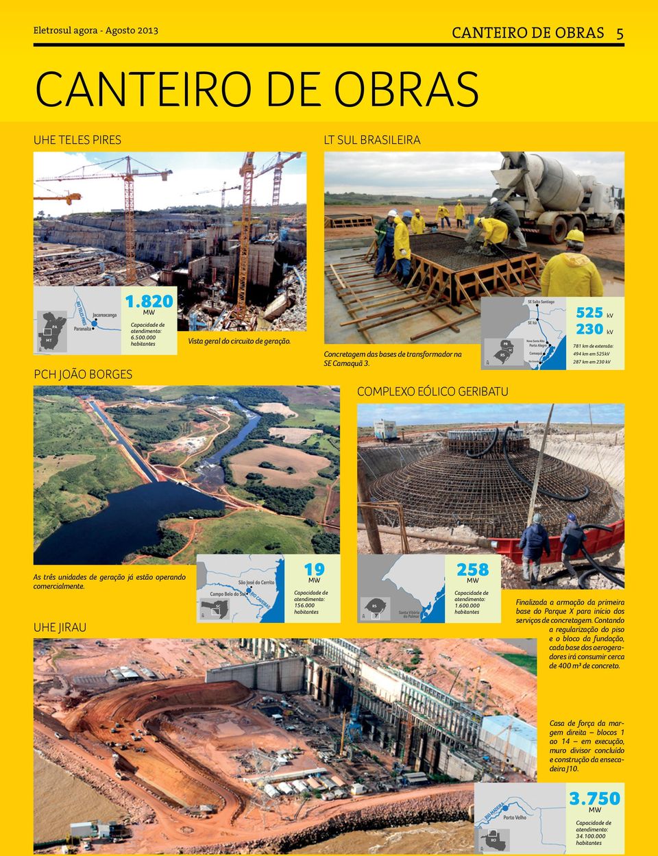 COMPLEXO EÓLICO GERIBATU RS 525 kv 230 kv 781 km de extensão: 494 km em 525kV 287 km em 230 kv As três unidades de geração já estão operando comercialmente. UHE JIRAU SC 19 MW atendimento: 156.