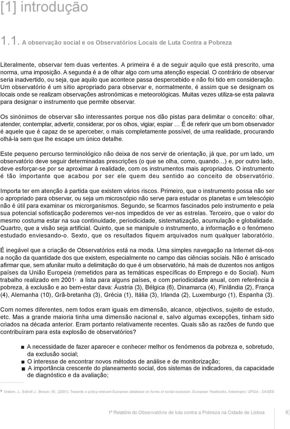 O contrário de observar seria inadvertido, ou seja, que aquilo que acontece passa despercebido e não foi tido em consideração.