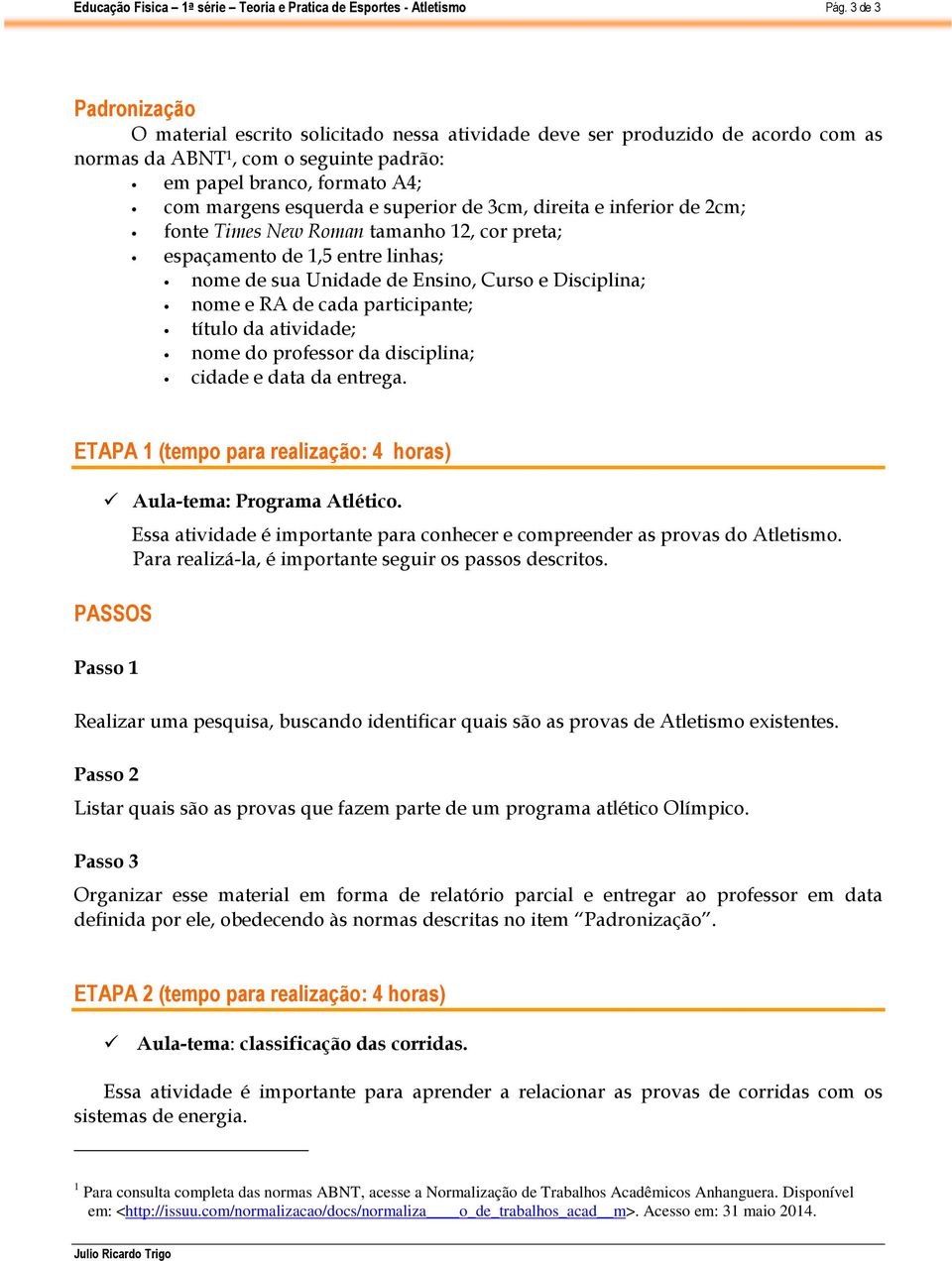 participante; título da atividade; nome do professor da disciplina; cidade e data da entrega. ETAPA 1 (tempo para realização: 4 horas) Aula-tema: Programa Atlético.