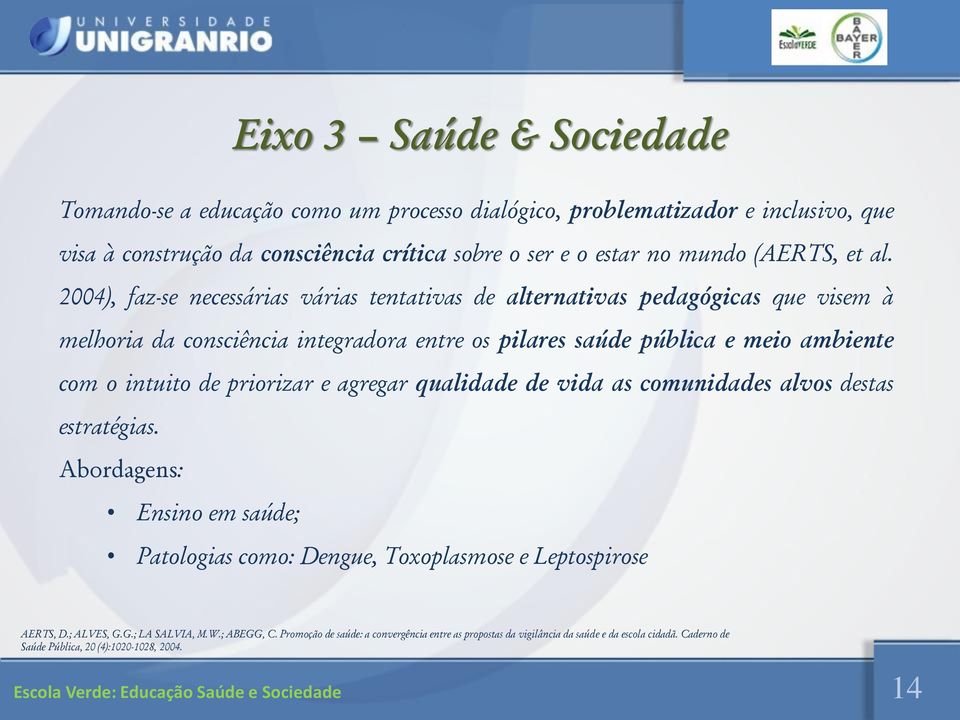 2004), faz-se necessárias várias tentativas de alternativas pedagógicas que visem à melhoria da consciência integradora entre os pilares saúde pública e meio ambiente com o intuito de