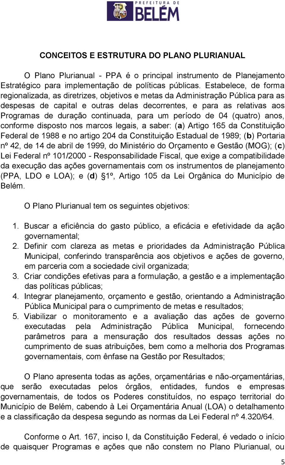 continuada, para um período de 04 (quatro) anos, conforme disposto nos marcos legais, a saber: (a) Artigo 165 da Constituição Federal de 1988 e no artigo 204 da Constituição Estadual de 1989; (b)