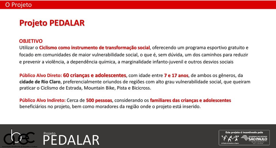 adolescentes, com idade entre 7 e 17 anos, de ambos os gêneros, da cidade de Rio Claro, preferencialmente oriundos de regiões com alto grau vulnerabilidade social, que queiram praticar o Ciclismo de