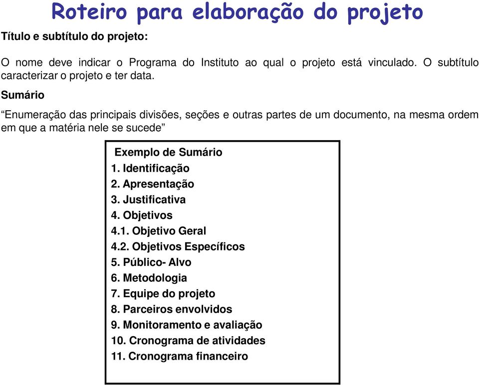 Sumário Enumeração das principais divisões, seções e outras partes de um documento, na mesma ordem em que a matéria nele se sucede Exemplo de Sumário 1.