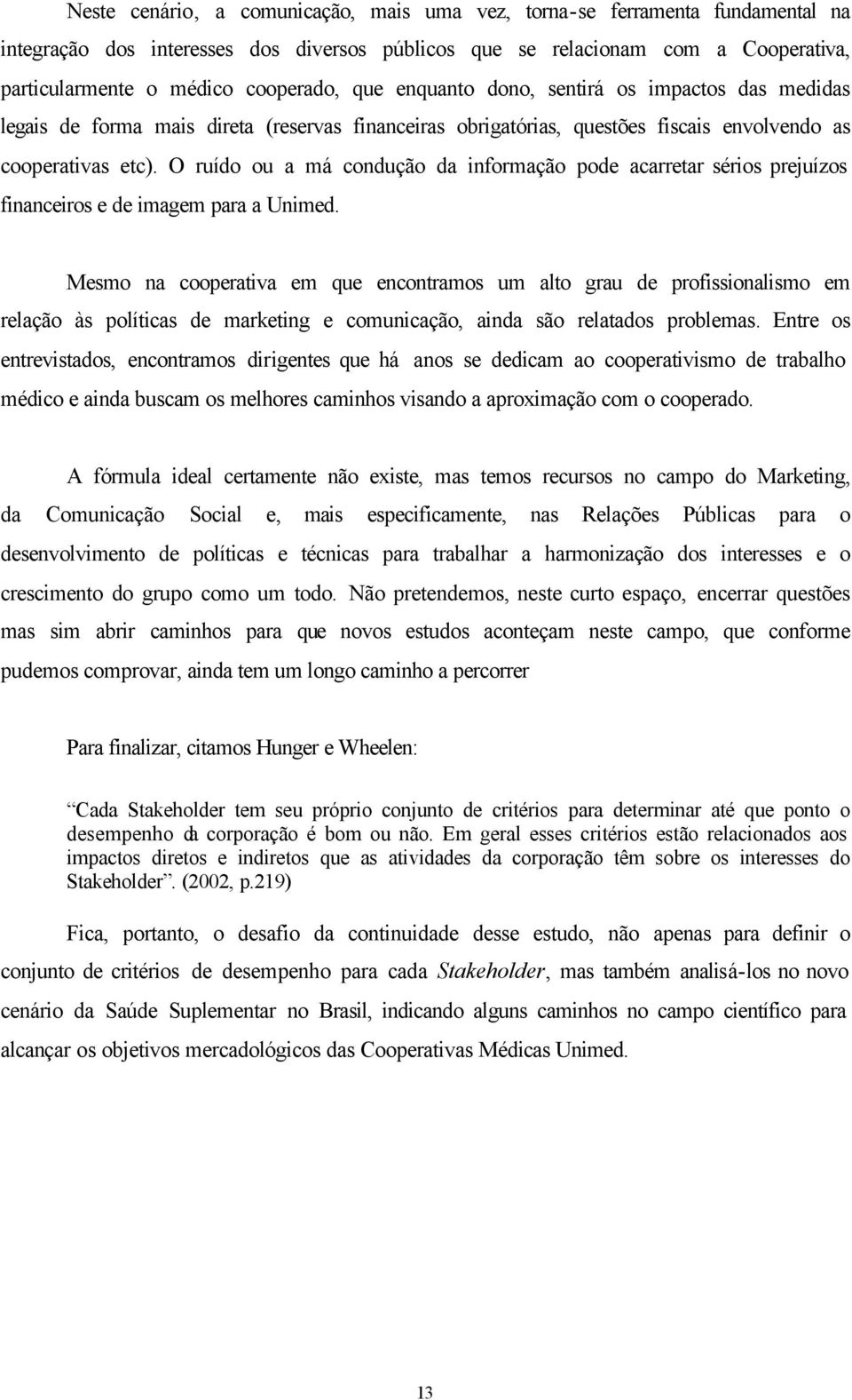 O ruído ou a má condução da informação pode acarretar sérios prejuízos financeiros e de imagem para a Unimed.